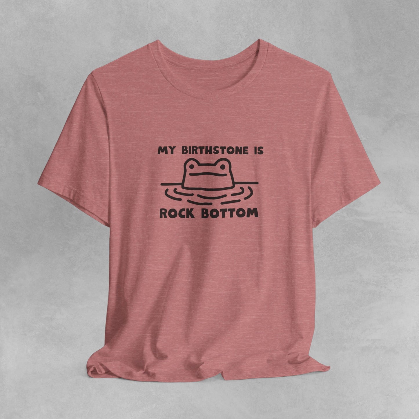 My Birthstone is Rock Bottom funny meme tshirt Funny Cute Sarcastic Shirts Graphic Tee Unisex T-shirt Sarcastic Sayings Funny Sayings Shirts