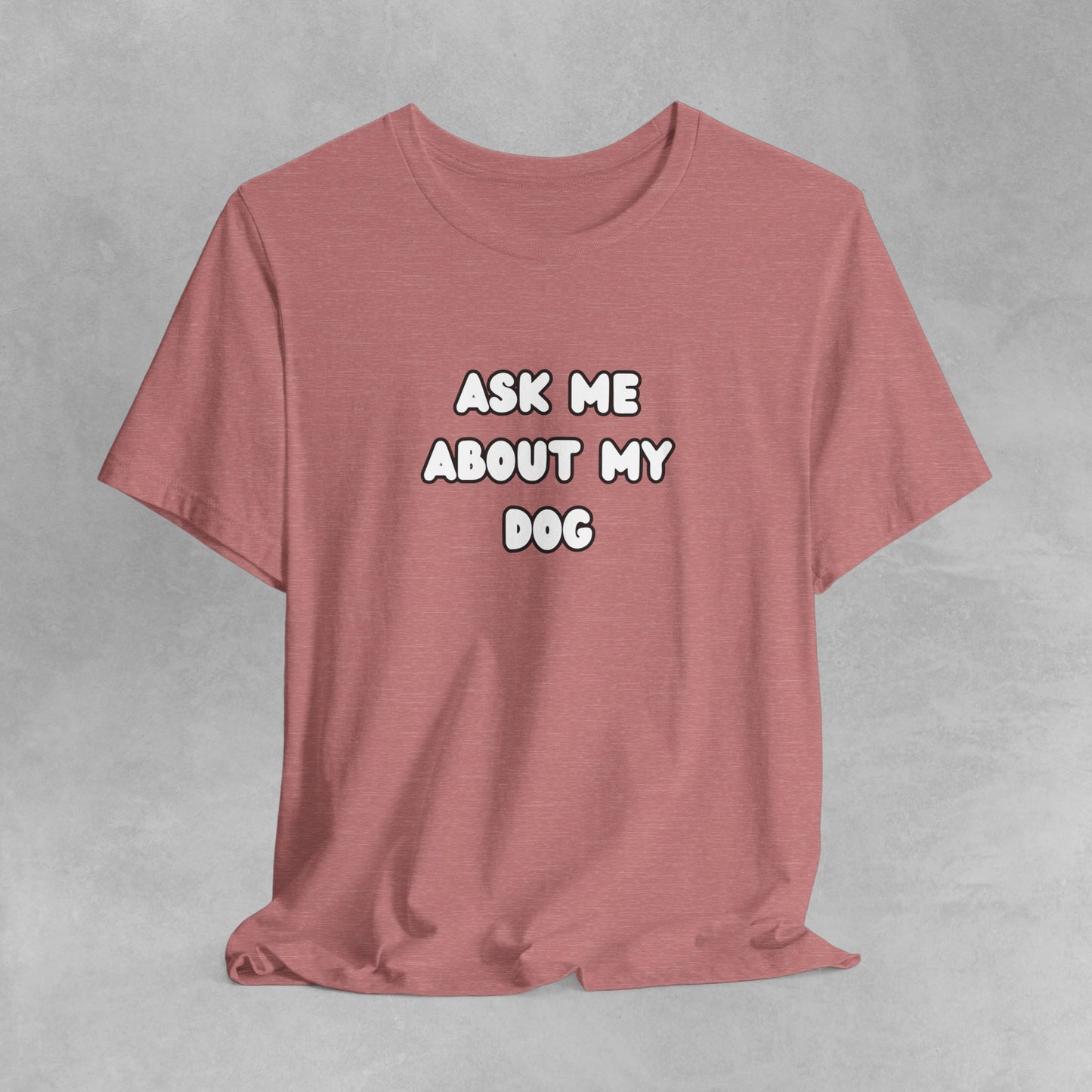 Ask about my dog shirt dog Mom TShirt, dog Lover Tee, Gifts for dog Lovers, Gift for dog parent, unisex dog shirt, puppy tee, dog parent Tee