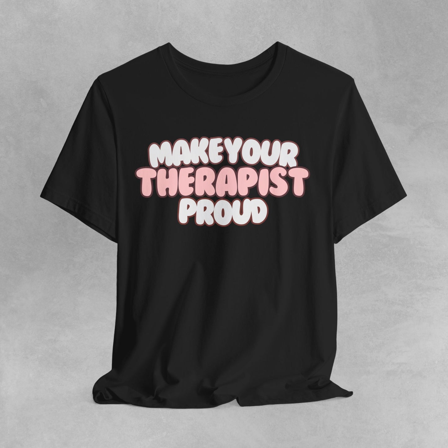 Make your therapist proud Mental health awareness, counselor shirt, psychologist shirt therapist shirt, therapy gift Mental Health T-Shirt