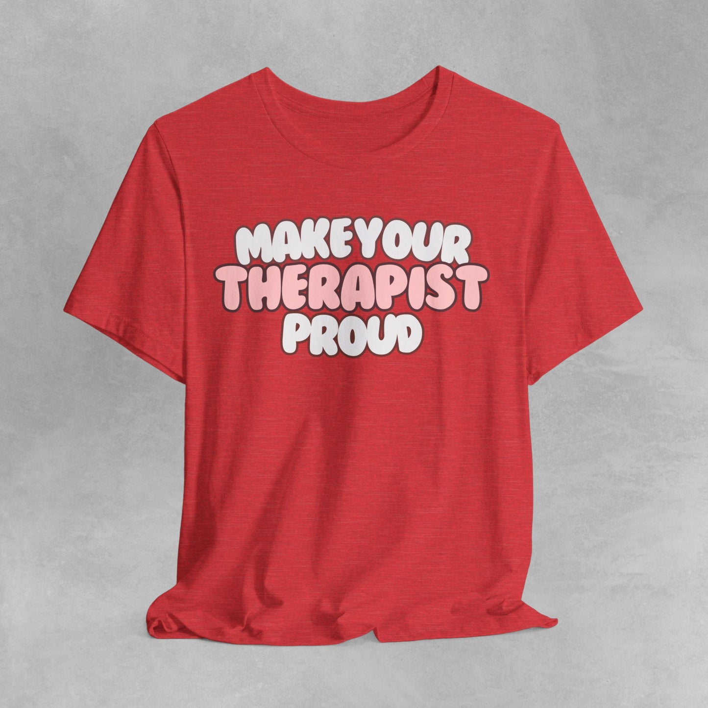 Make your therapist proud Mental health awareness, counselor shirt, psychologist shirt therapist shirt, therapy gift Mental Health T-Shirt