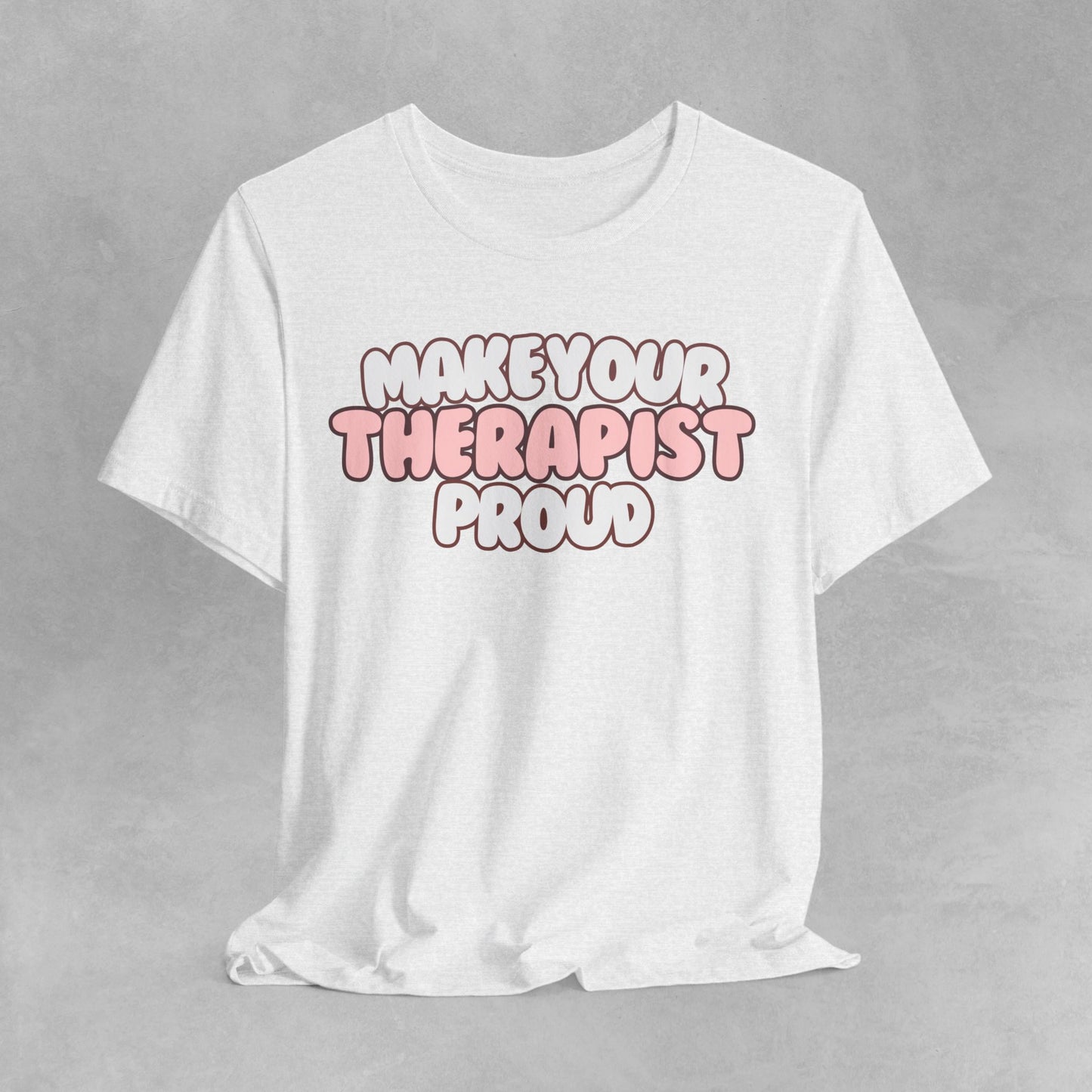 Make your therapist proud Mental health awareness, counselor shirt, psychologist shirt therapist shirt, therapy gift Mental Health T-Shirt