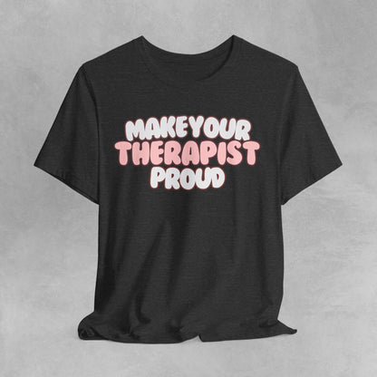 Make your therapist proud Mental health awareness, counselor shirt, psychologist shirt therapist shirt, therapy gift Mental Health T-Shirt