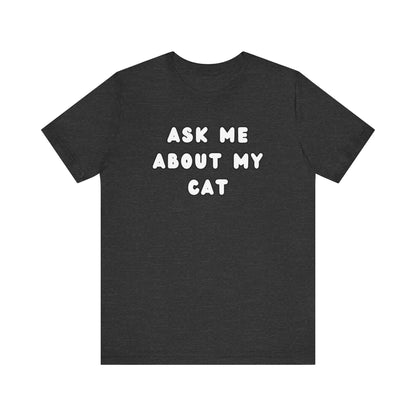 Ask about my cat shirt Cat Mom TShirt, Cat Lover Tee, Gifts for Cat Lovers, Gift for Cat Mom, unisex Cat Lover, Kitten tee, cat parent Tee