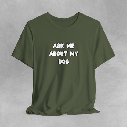 Ask about my dog shirt dog Mom TShirt, dog Lover Tee, Gifts for dog Lovers, Gift for dog parent, unisex dog shirt, puppy tee, dog parent Tee