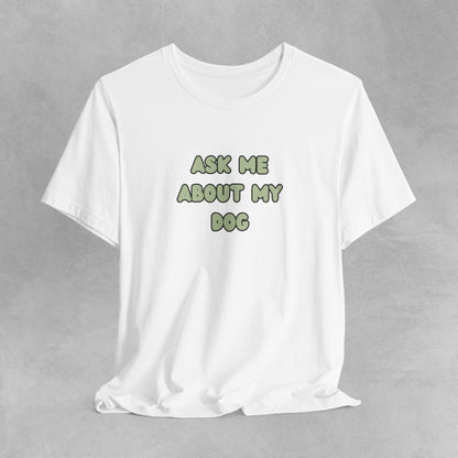 Ask about my dog shirt dog Mom TShirt, dog Lover Tee, Gifts for dog Lovers, Gift for dog parent, unisex dog shirt, puppy tee, dog parent Tee