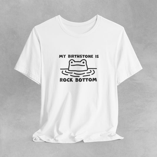 My Birthstone is Rock Bottom funny meme tshirt Funny Cute Sarcastic Shirts Graphic Tee Unisex T-shirt Sarcastic Sayings Funny Sayings Shirts