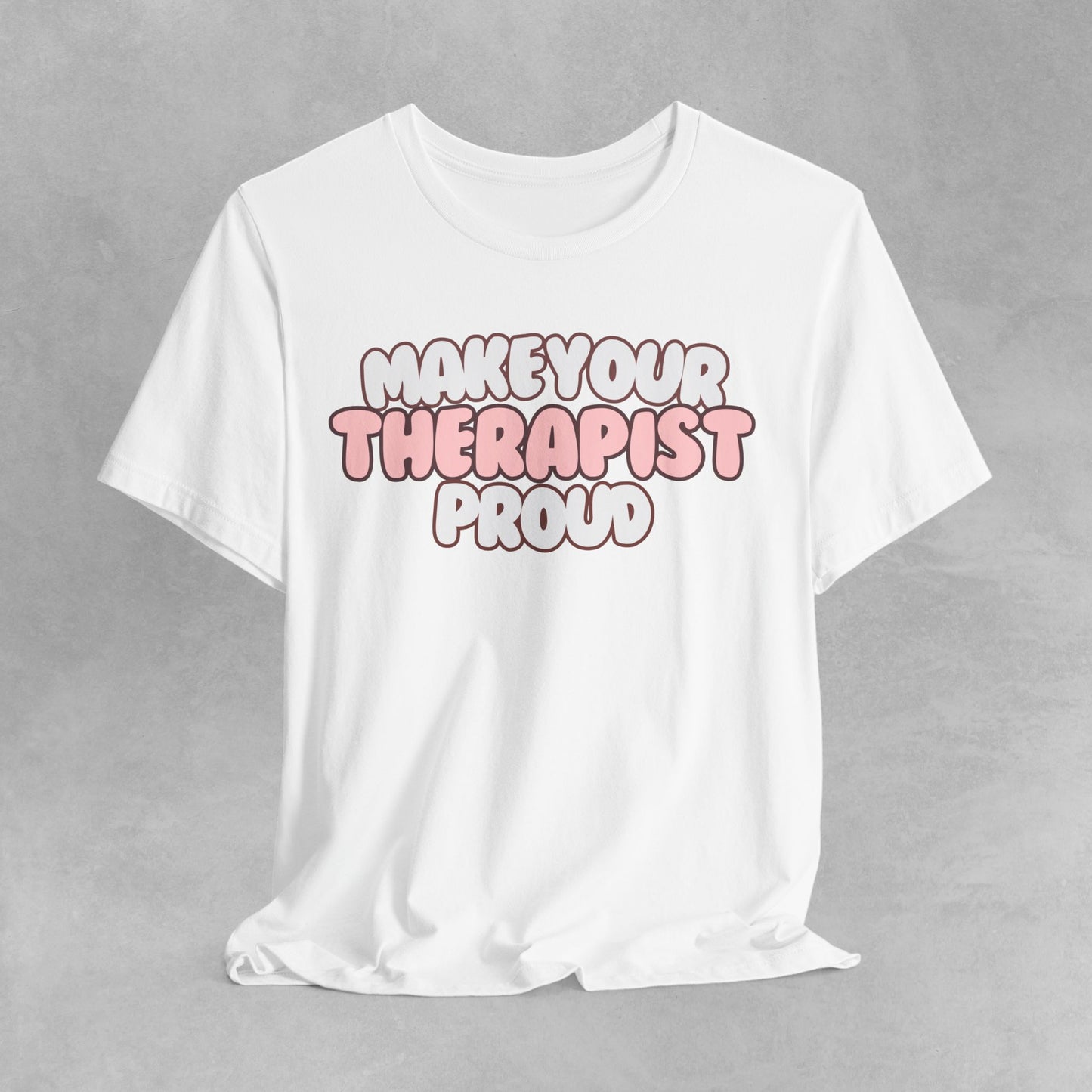 Make your therapist proud Mental health awareness, counselor shirt, psychologist shirt therapist shirt, therapy gift Mental Health T-Shirt