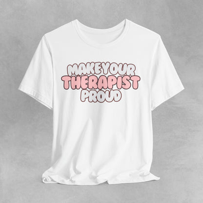 Make your therapist proud Mental health awareness, counselor shirt, psychologist shirt therapist shirt, therapy gift Mental Health T-Shirt