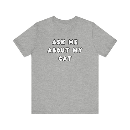 Ask about my cat shirt Cat Mom TShirt, Cat Lover Tee, Gifts for Cat Lovers, Gift for Cat Mom, unisex Cat Lover, Kitten tee, cat parent Tee