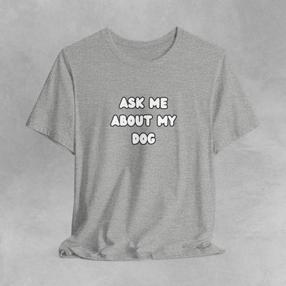 Ask about my dog shirt dog Mom TShirt, dog Lover Tee, Gifts for dog Lovers, Gift for dog parent, unisex dog shirt, puppy tee, dog parent Tee