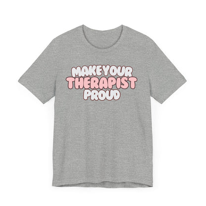 Make your therapist proud Mental health awareness, counselor shirt, psychologist shirt therapist shirt, therapy gift Mental Health T-Shirt