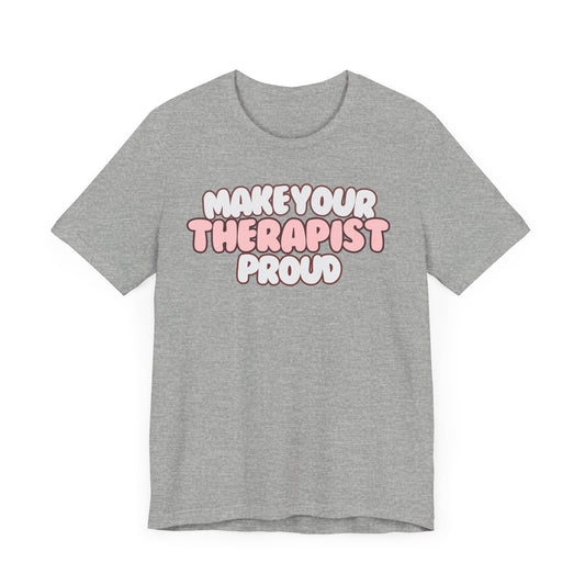 Make your therapist proud Mental health awareness, counselor shirt, psychologist shirt therapist shirt, therapy gift Mental Health T-Shirt