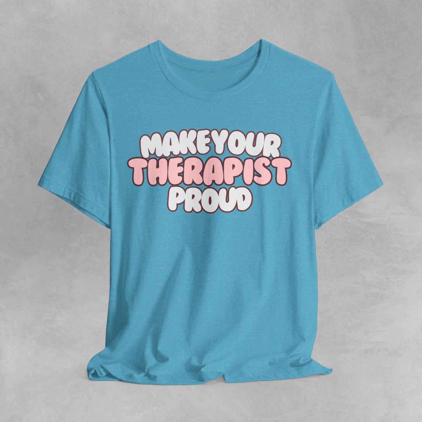 Make your therapist proud Mental health awareness, counselor shirt, psychologist shirt therapist shirt, therapy gift Mental Health T-Shirt