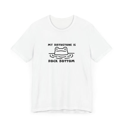 My Birthstone is Rock Bottom funny meme tshirt Funny Cute Sarcastic Shirts Graphic TeeUnisex T-shirt