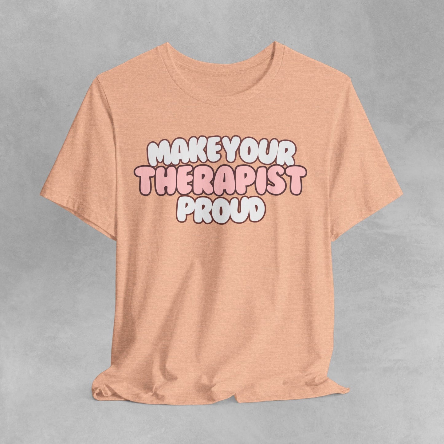 Make your therapist proud Mental health awareness, counselor shirt, psychologist shirt therapist shirt, therapy gift Mental Health T-Shirt