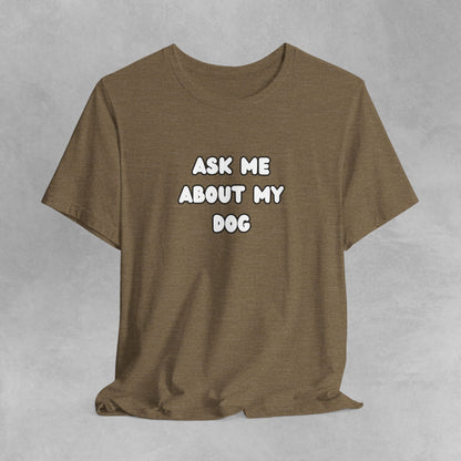 Ask about my dog shirt dog Mom TShirt, dog Lover Tee, Gifts for dog Lovers, Gift for dog parent, unisex dog shirt, puppy tee, dog parent Tee