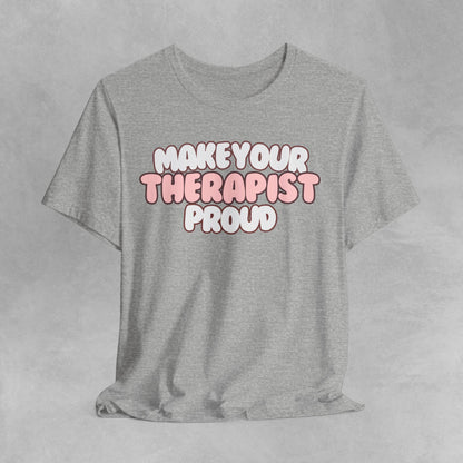 Make your therapist proud Mental health awareness, counselor shirt, psychologist shirt therapist shirt, therapy gift Mental Health T-Shirt