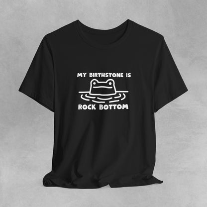 My Birthstone is Rock Bottom funny meme tshirt Funny Cute Sarcastic Shirts Graphic Tee Unisex T-shirt Sarcastic Sayings Funny Sayings Shirts