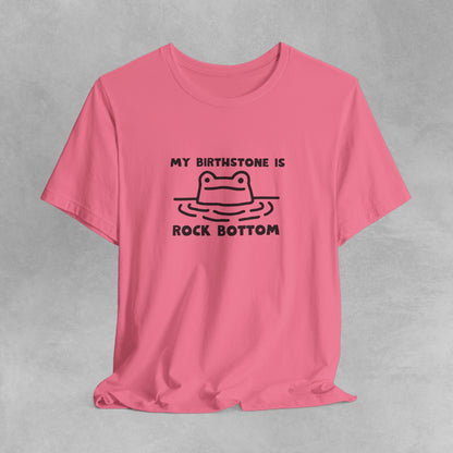 My Birthstone is Rock Bottom funny meme tshirt Funny Cute Sarcastic Shirts Graphic Tee Unisex T-shirt Sarcastic Sayings Funny Sayings Shirts