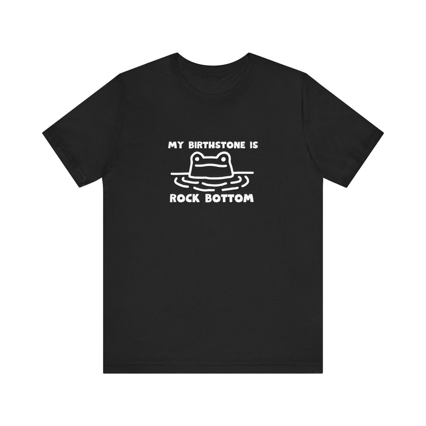 My Birthstone is Rock Bottom funny meme tshirt Funny Cute Sarcastic Shirts Graphic TeeUnisex T-shirt