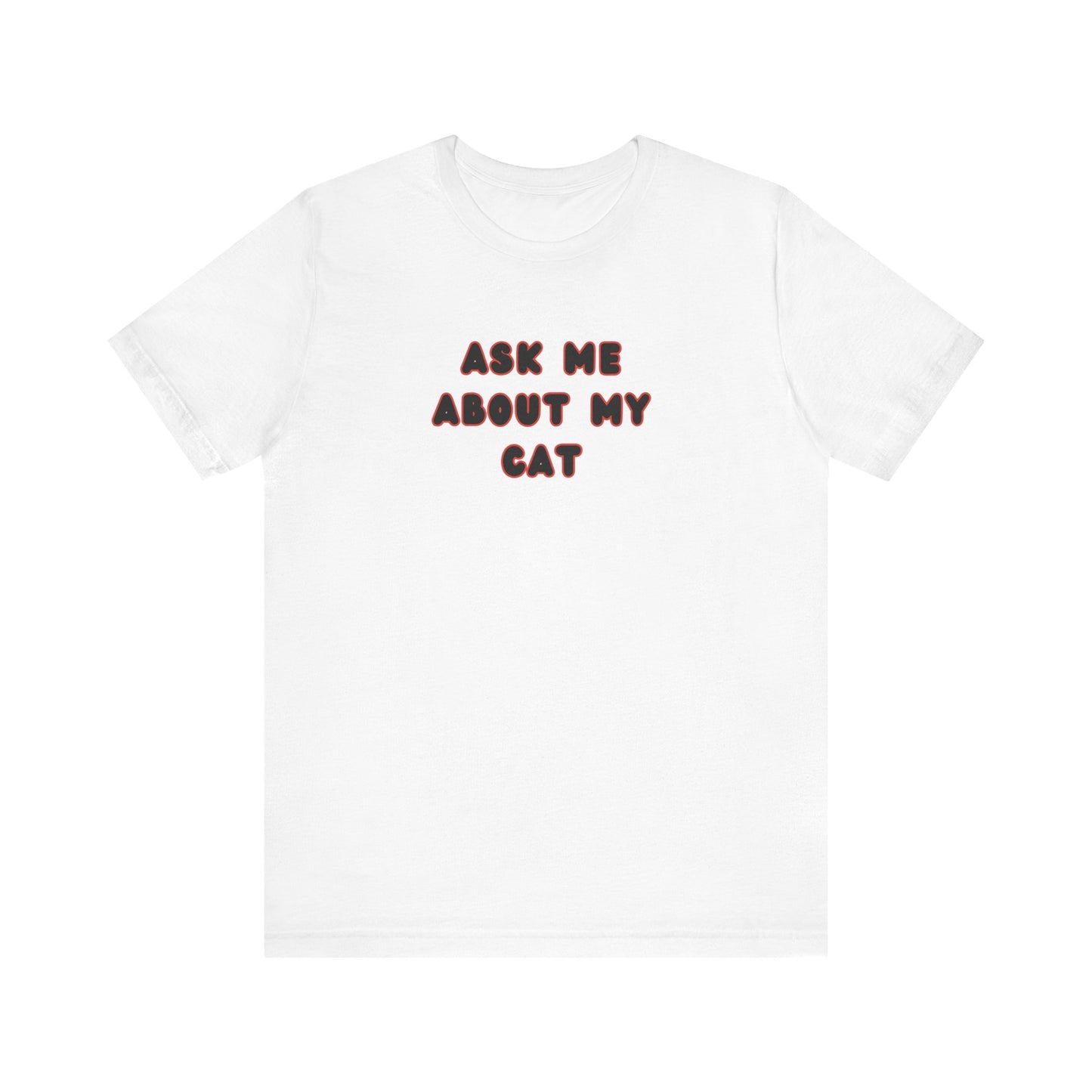 Ask about my cat shirt Cat Mom TShirt, Cat Lover Tee, Gifts for Cat Lovers, Gift for Cat Mom, unisex Cat Lover, Kitten tee, cat parent Tee