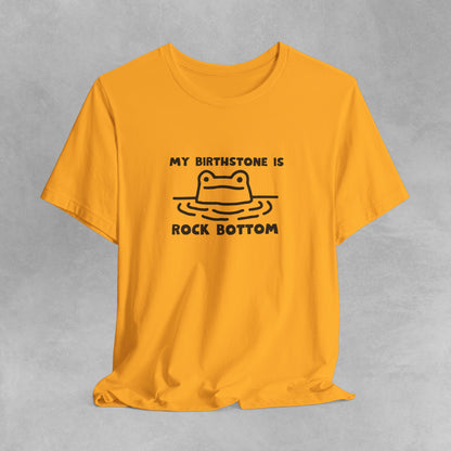 My Birthstone is Rock Bottom funny meme tshirt Funny Cute Sarcastic Shirts Graphic Tee Unisex T-shirt Sarcastic Sayings Funny Sayings Shirts