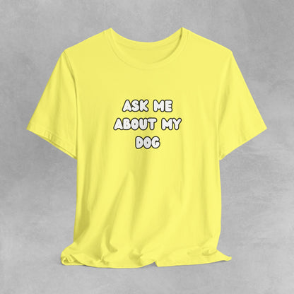 Ask about my dog shirt dog Mom TShirt, dog Lover Tee, Gifts for dog Lovers, Gift for dog parent, unisex dog shirt, puppy tee, dog parent Tee